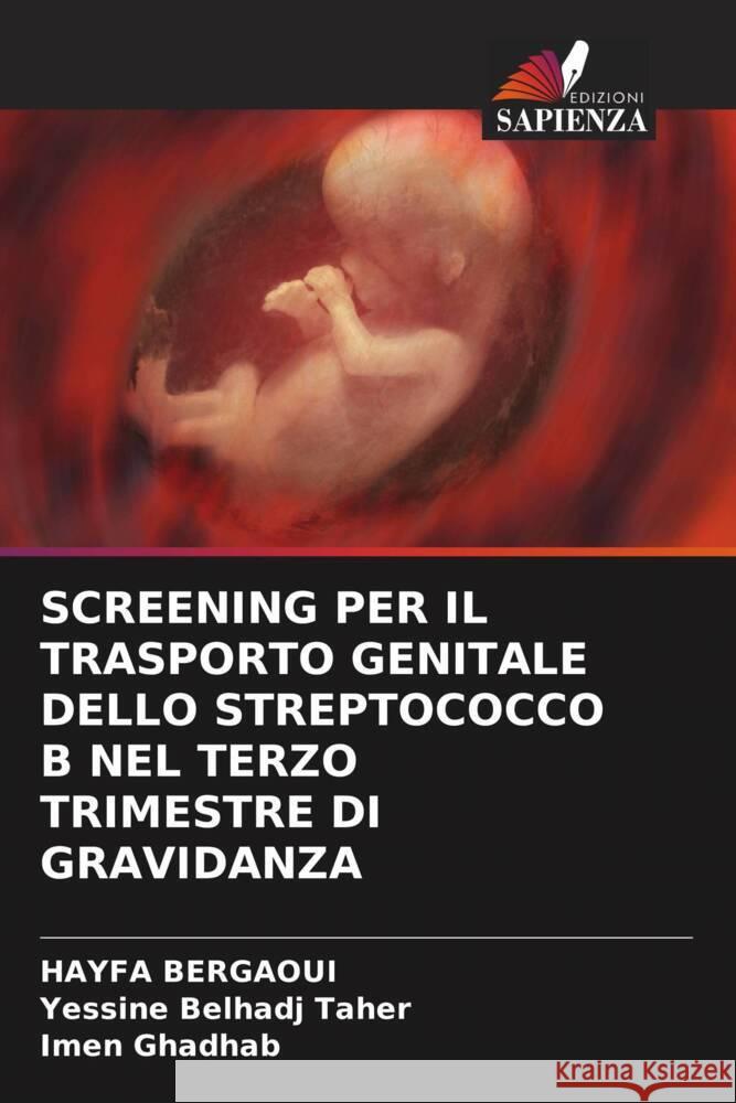 SCREENING PER IL TRASPORTO GENITALE DELLO STREPTOCOCCO B NEL TERZO TRIMESTRE DI GRAVIDANZA Bergaoui, HAYFA, Belhadj Taher, Yessine, GHADHAB, IMEN 9786208229962 Edizioni Sapienza - książka