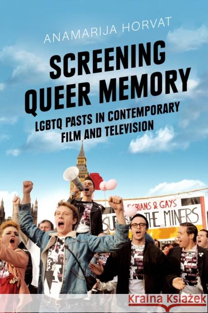 Screening Queer Memory: LGBTQ Pasts in Contemporary Film and Television Horvat, Anamarija 9781350187658 Bloomsbury Academic - książka