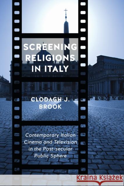 Screening Religions in Italy: Contemporary Italian Cinema and Television in the Post-Secular Public Sphere Clodagh J. Brook 9781487503475 University of Toronto Press - książka