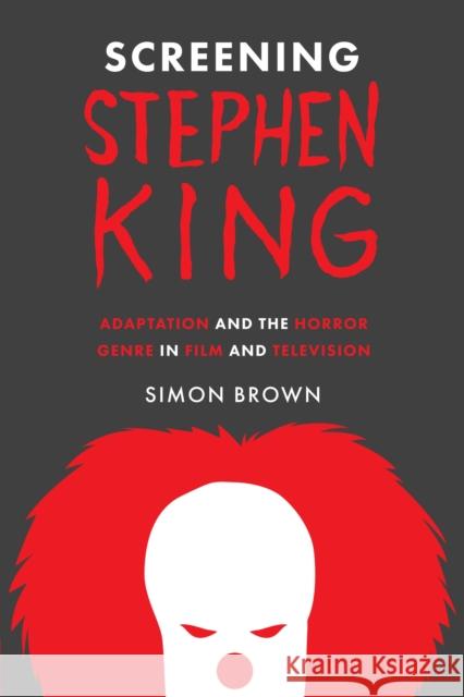 Screening Stephen King: Adaptation and the Horror Genre in Film and Television Simon Brown 9781477314913 University of Texas Press - książka