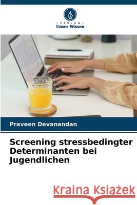 Screening stressbedingter Determinanten bei Jugendlichen Devanandan, Praveen 9786209021695 Verlag Unser Wissen - książka