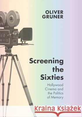 Screening the Sixties: Hollywood Cinema and the Politics of Memory Gruner, Oliver 9781349953837 Palgrave MacMillan - książka