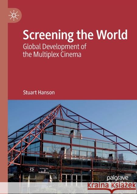 Screening the World: Global Development of the Multiplex Cinema Stuart Hanson 9783030189976 Palgrave MacMillan - książka