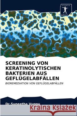 Screening Von Keratinolytischen Bakterien Aus Geflügelabfällen Dr Suneetha Vuppu 9786203163650 Sciencia Scripts - książka