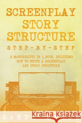 Screenplay Story Structure: Step-by-Step - 2 Manuscripts in 1 Book - Essential Screenplay Structure, Screenplay Format and Suspense Scriptwriting Marsh, Sandy 9781985223394 Createspace Independent Publishing Platform - książka
