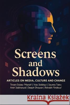 Screens and Shadows Articles on Media, Culture and Change Triveni Dubey 'Manish'                   Vais Siddiqui                            Saumia Takru 9789371822480 Ukiyoto Publishing - książka