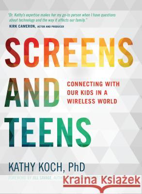 Screens and Teens: Connecting with Our Kids in a Wireless World Kathy Koch 9780802412690 Moody Publishers - książka
