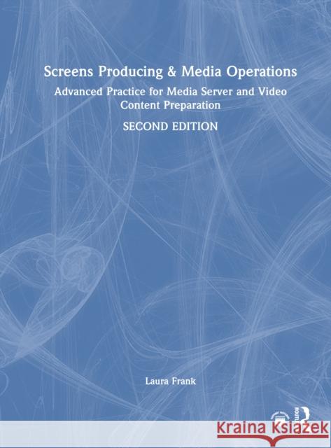 Screens Producing & Media Operations: Advanced Practice for Media Server and Video Content Preparation Laura Frank 9781032856773 Routledge - książka