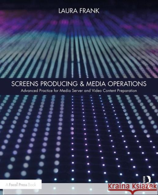 Screens Producing & Media Operations: Advanced Practice for Media Server and Video Content Preparation Laura Frank 9781138338074 Focal Press - książka