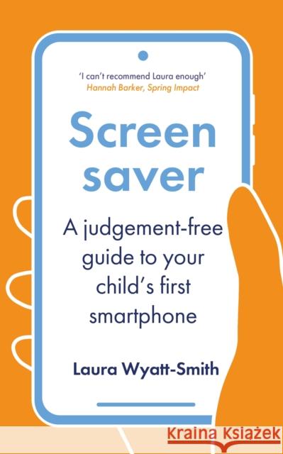Screensaver: A Judgement-Free Guide to Your Child's First Smartphone Laura Wyatt-Smith 9781805226475 Profile Books Ltd - książka