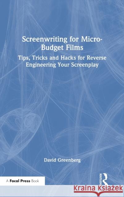 Screenwriting for Micro-Budget Films: Tips, Tricks and Hacks for Reverse Engineering Your Screenplay Greenberg, David J. 9780367687700 Routledge - książka