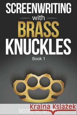 Screenwriting with Brass Knuckles: Book 1 Scott W. Smith 9780578750019 Scott W. Smith Productions - książka