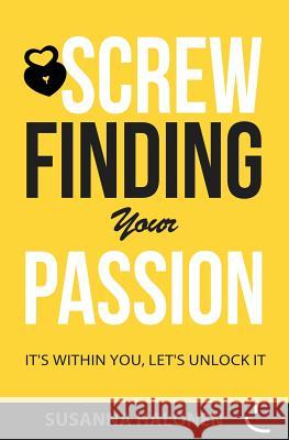 Screw Finding Your Passion: It's Within You, Let's Unlock it Halonen, Susanna 9781502737540 Createspace - książka