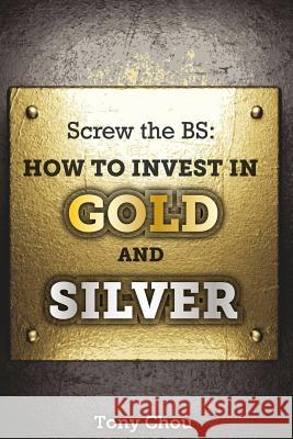 Screw the BS: How to Invest in Gold and Silver Chou, Tony 9781500393564 Createspace - książka