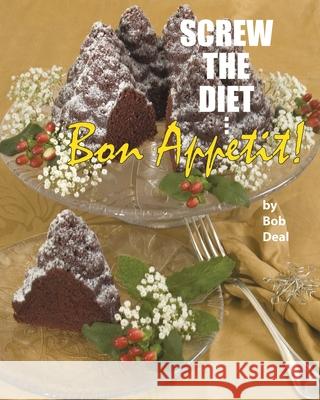 Screw the Diet...: Bon Appétit! Bob Deal 9781662420931 Page Publishing, Inc. - książka