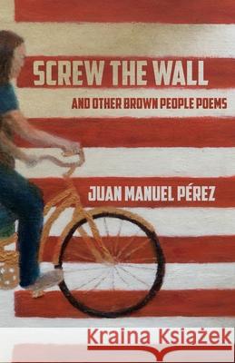 Screw The Wall: and other Brown People Poems Pérez, Juan Manuel 9781734561746 Flowersong Press - książka