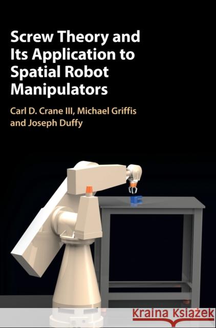 Screw Theory and Its Application to Spatial Robot Manipulators Joseph Duffy Carl D. Crane 9780521630894 Cambridge University Press - książka