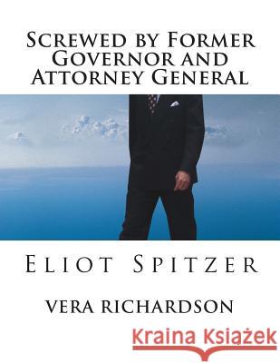 Screwed by Former Governor and Attorney General: Eliot Spitzer Vera Richardson 9781456336172 Createspace - książka