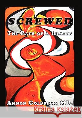 Screwed: The Path of a Healer Goldstein, Amnon 9781450294355 iUniverse.com - książka