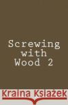 Screwing with Wood 2 Antonia Allupato 9781481893947 Createspace