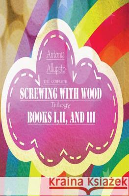 Screwing With Wood Trilogy Allupato, Antonia 9781490407265 Createspace - książka
