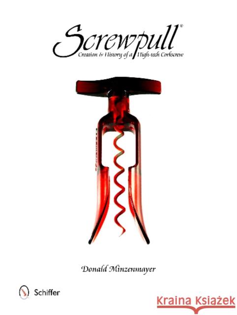 Screwpull: Creation & History of a High-Tech Corkscrew Minzenmayer, Donald 9780764344213 Schiffer Publishing - książka