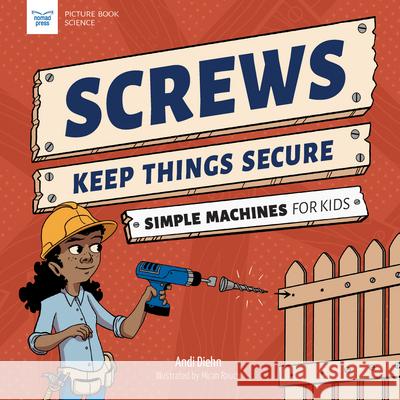 Screws Keep Things Secure: Simple Machines for Kids Andi Diehn Micah Rauch 9781647410940 Nomad Press (VT) - książka