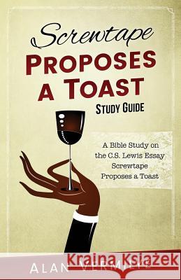 Screwtape Proposes a Toast Study Guide: A Bible Study on the C.S. Lewis Essay Screwtape Proposes a Toast Vermilye Alan 9780997841763 Brown Chair Books - książka