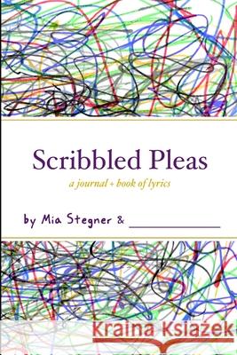 Scribbled Pleas: a journal + book of lyrics Mia Stegner 9781304229038 Lulu.com - książka