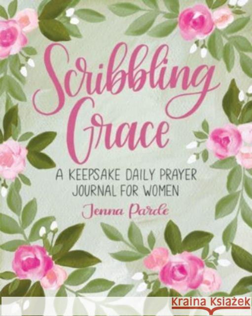 Scribbling Grace: A Keepsake Daily Prayer Journal for Women Jenna Parde 9781684620593 Sixth & Spring Books - książka