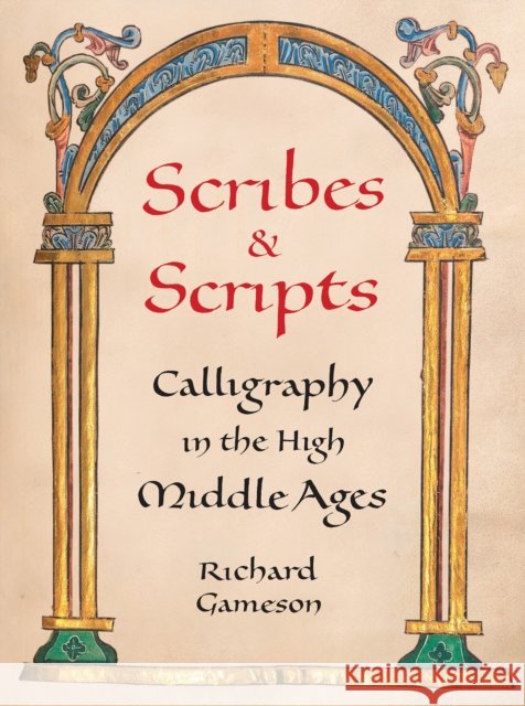 Scribes and Scripts: Calligraphy in the High Middle Ages Richard Gameson 9780789214959 Abbeville Press - książka