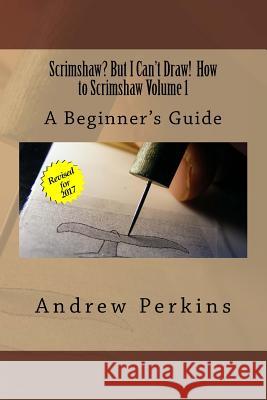Scrimshaw? But I Can't Draw! How To Scrimshaw, Volume 1: A Beginner's Guide to the Art of Scrimshaw Perkins, Andrew 9781469932996 Createspace - książka