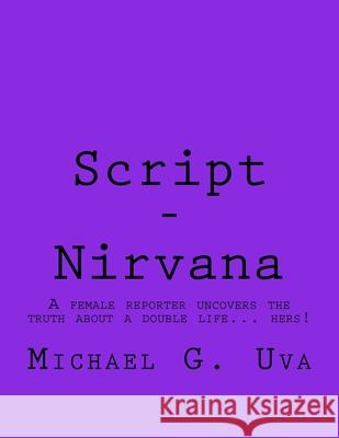 Script - Nirvana: A female reporter uncovers the truth about a double life... hers! Michael G. Uva 9781535178761 Createspace Independent Publishing Platform - książka