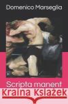 Scripta manent Marseglia, Domenico 9781723929724 Independently Published