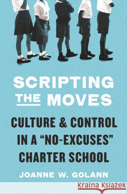 Scripting the Moves: Culture and Control in a No-Excuses Charter School Joanne W. Golann 9780691168876 Princeton University Press - książka