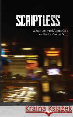 Scriptless: What I Learned About God on the Las Vegas Strip Coli, Andrea 9781495937897 Createspace - książka