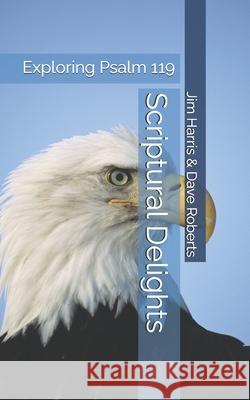Scriptural Delights: Exploring Psalm 119 MR Dave G. Roberts MR Jim Harris 9781507624203 Createspace - książka