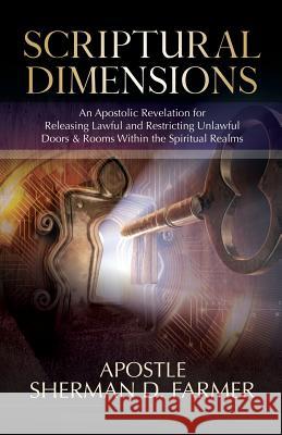 Scriptural Dimensions: An Apostolic Revelation for Releasing Lawful and Restricting Unlawful Doors & Rooms within the Spiritual Realms Farmer, Sherman D. 9781949134438 Purposely Created Publishing Group - książka