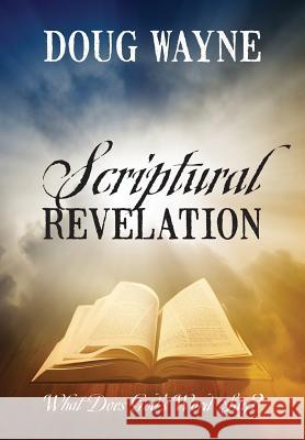 Scriptural Revelation: What Does God's Word Say? Doug Wayne 9781478797654 Outskirts Press - książka