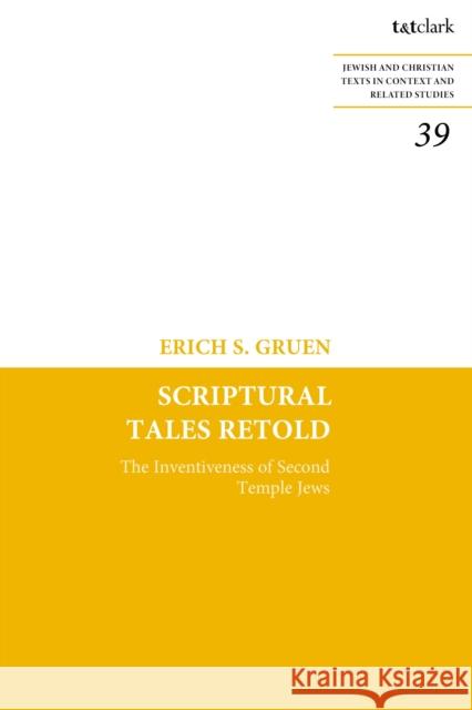 Scriptural Tales Retold: The Inventiveness of Second Temple Jews Dr Erich S. Gruen 9780567715210 T&T Clark - książka