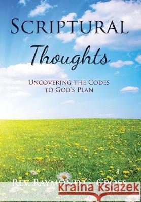 Scriptural Thoughts: Uncovering the Codes to God's Plan Raymond G. Cross 9781646699858 Global Summit House - książka