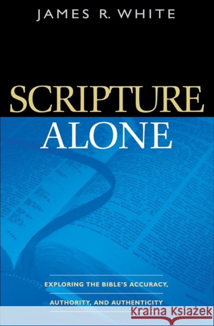 Scripture Alone – Exploring the Bible`s Accuracy, Authority and Authenticity James R. White 9780764220487 Baker Publishing Group - książka
