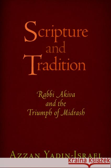 Scripture and Tradition: Rabbi Akiva and the Triumph of Midrash Azzan Yadin-Israel 9780812246438 University of Pennsylvania Press - książka