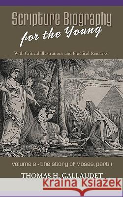 Scripture Biography for the Young: Vol. 3 - Moses Part 1 Gallaudet, Thomas H. 9781599252353 Solid Ground Christian Books - książka