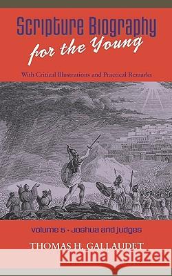 Scripture Biography for the Young: Vol. 5 - Joshua and Judges Gallaudet, Thomas H. 9781599252377 Solid Ground Christian Books - książka