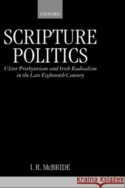 Scripture Politics: Ulster Presbyterians and Irish Radicalism in the Late Eighteenth Century McBride, I. R. 9780198206422 Oxford University Press - książka