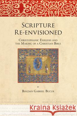 Scripture Re-Envisioned: Christophanic Exegesis and the Making of a Christian Bible Bogdan G. Bucur 9789004386105 Brill - książka