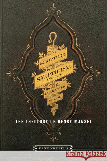 Scripture, Skepticism, and the Character of God: The Theology of Henry Mansel Dane Neufeld 9780773557505 McGill-Queen's University Press - książka