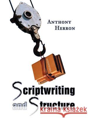 Scriptwriting and Structure Anthony Herron 9780595346271 iUniverse - książka