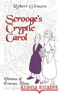 Scrooge's Cryptic Carol: Visions of Energy, Time, and Quantum Nature Gilmore, Robert 9780387948003 Copernicus Books - książka